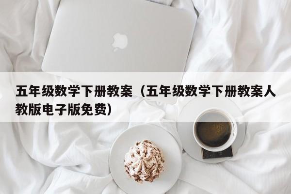 五年级数学下册教案(五年级数学下册教案人教版电子版免费)