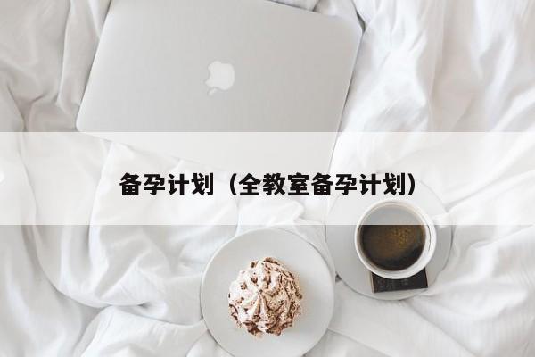 备孕计划(全教室备孕计划)