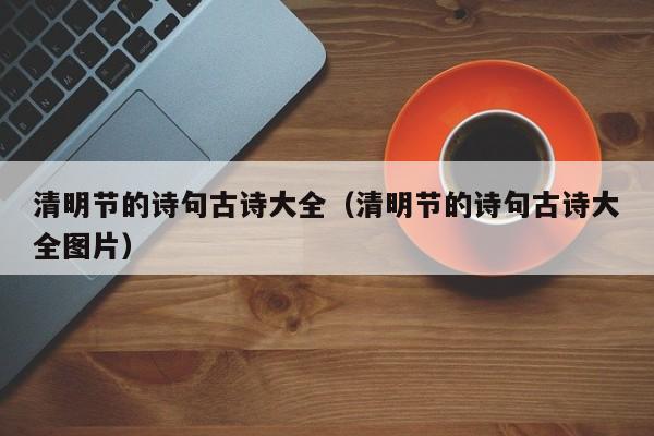 清明节的诗句古诗大全(清明节的诗句古诗大全图片)