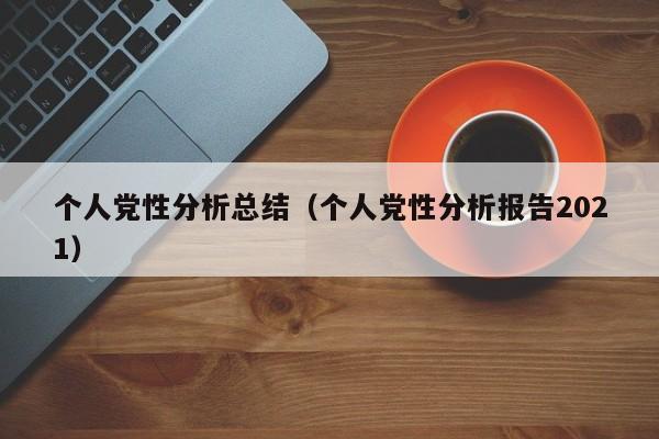 个人党性分析总结(个人党性分析报告2021)