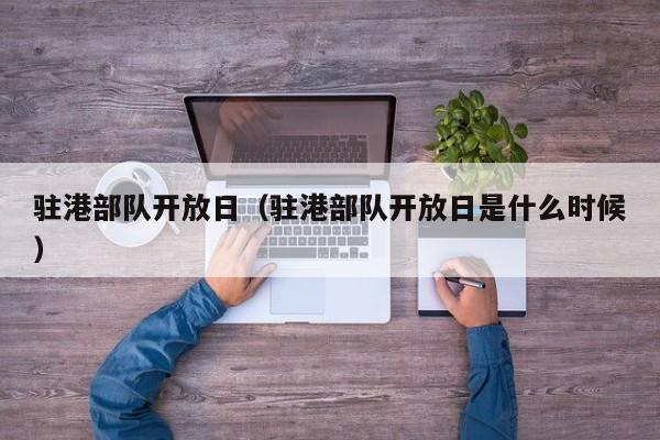 驻港部队开放日(驻港部队开放日是什么时候)