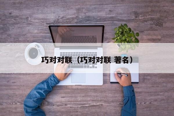 巧对对联(巧对对联 著名)