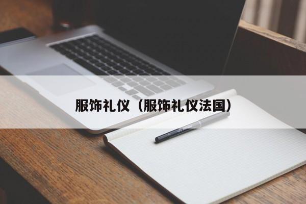 服饰礼仪(服饰礼仪法国)