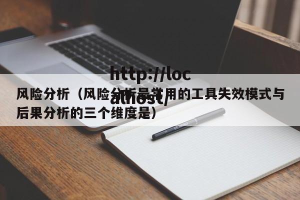 风险分析(风险分析最常用的工具失效模式与后果分析的三个维度是)